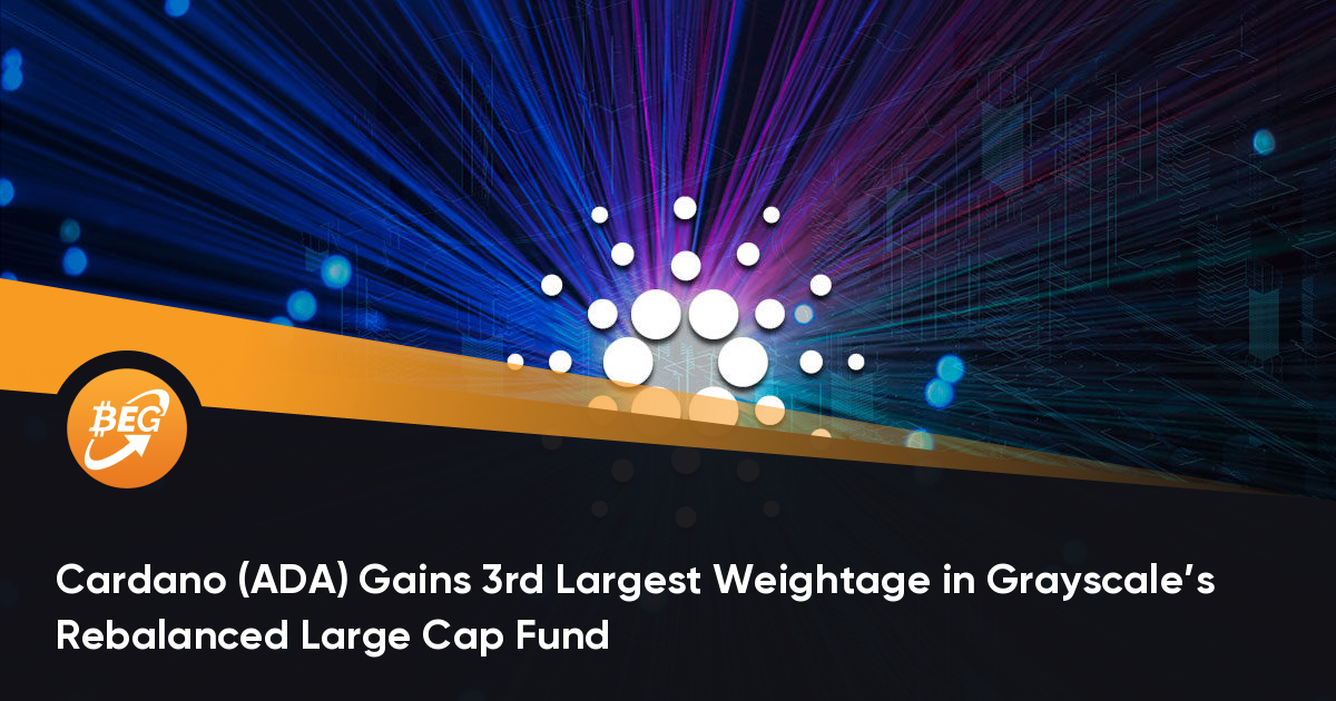 Cardano (ADA) Gains 3rd Largest Weightage in Grayscale’s Rebalanced Large Cap Fund