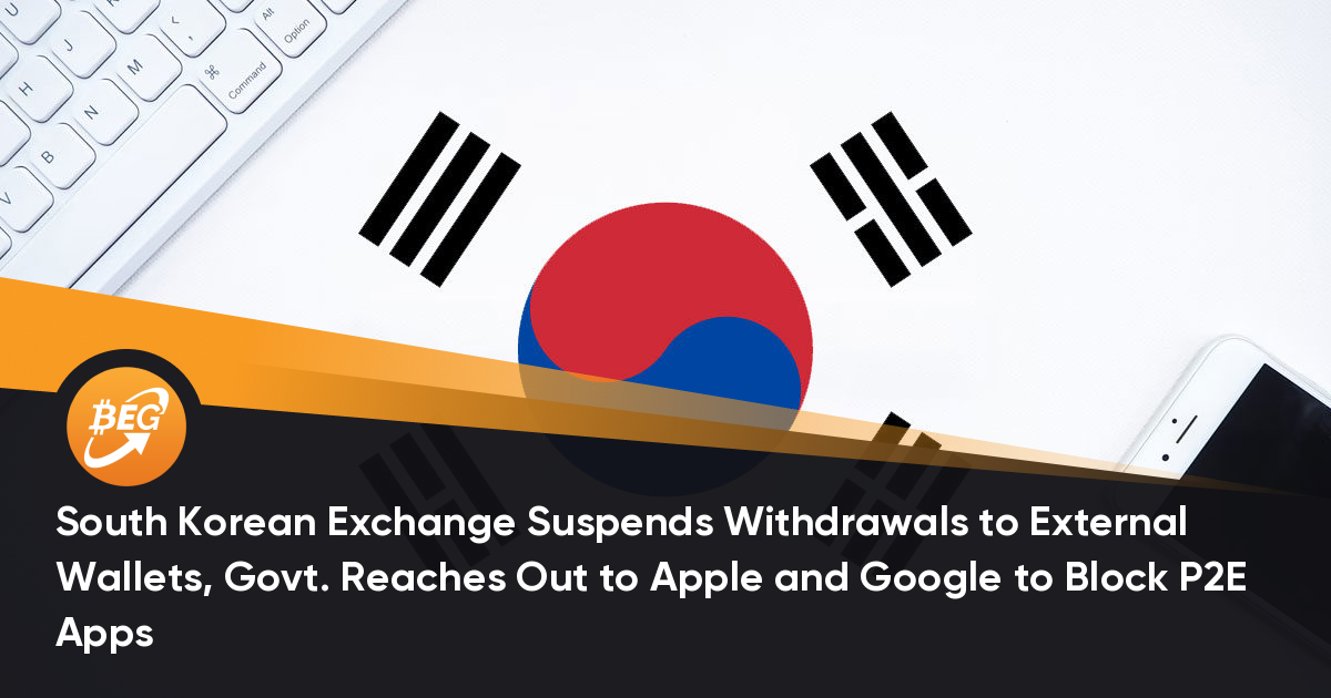 South Korean Exchange Suspends Withdrawals to External Wallets, Govt. Reaches Out to Apple and Google to Block P2E Apps thumbnail